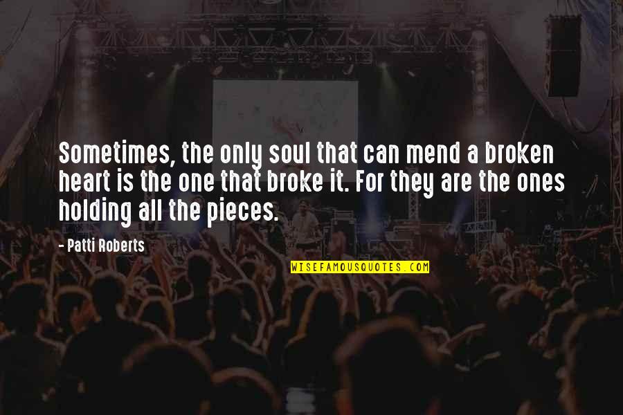 Broken Heart And Soul Quotes By Patti Roberts: Sometimes, the only soul that can mend a