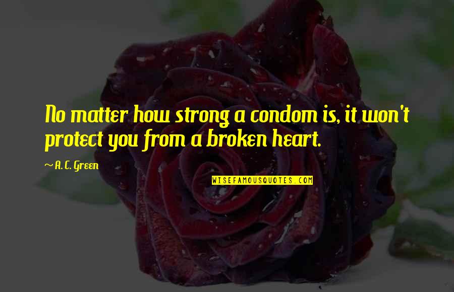 Broken Heart But Strong Quotes By A. C. Green: No matter how strong a condom is, it