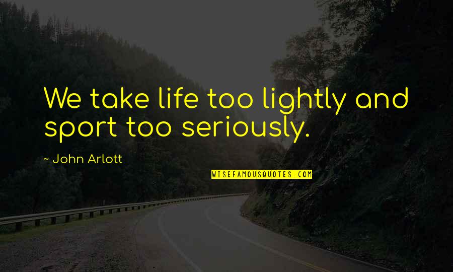 Broken Heart Cute Quotes By John Arlott: We take life too lightly and sport too Broken Heart Cute Quotes By John Arlott: We take life too lightly and sport too