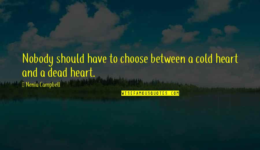 Broken Heart Dead Quotes By Nenia Campbell: Nobody should have to choose between a cold