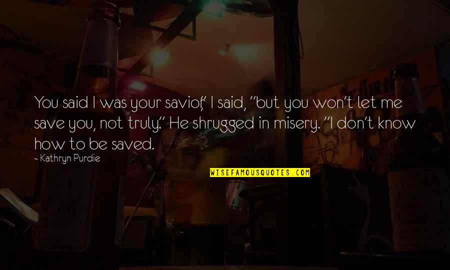 Broken Heart Deep Sad Love Quotes By Kathryn Purdie: You said I was your savior," I said, Broken Heart Deep Sad Love Quotes By Kathryn Purdie: You said I was your savior," I said,