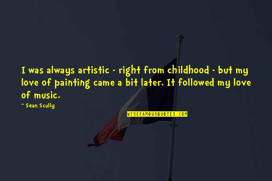 Broken Heart Deep Sad Love Quotes By Sean Scully: I was always artistic - right from childhood Broken Heart Deep Sad Love Quotes By Sean Scully: I was always artistic - right from childhood