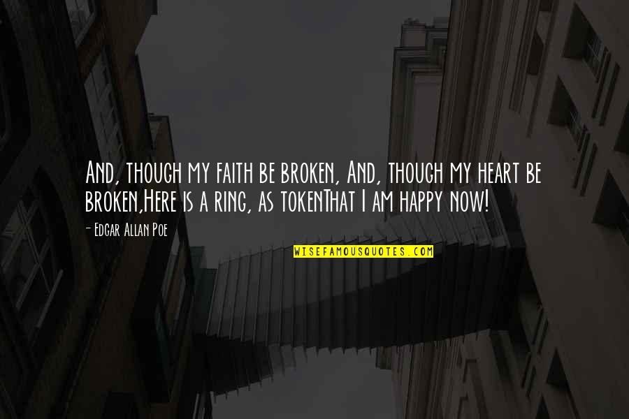 Broken Heart Faith Quotes By Edgar Allan Poe: And, though my faith be broken, And, though Broken Heart Faith Quotes By Edgar Allan Poe: And, though my faith be broken, And, though