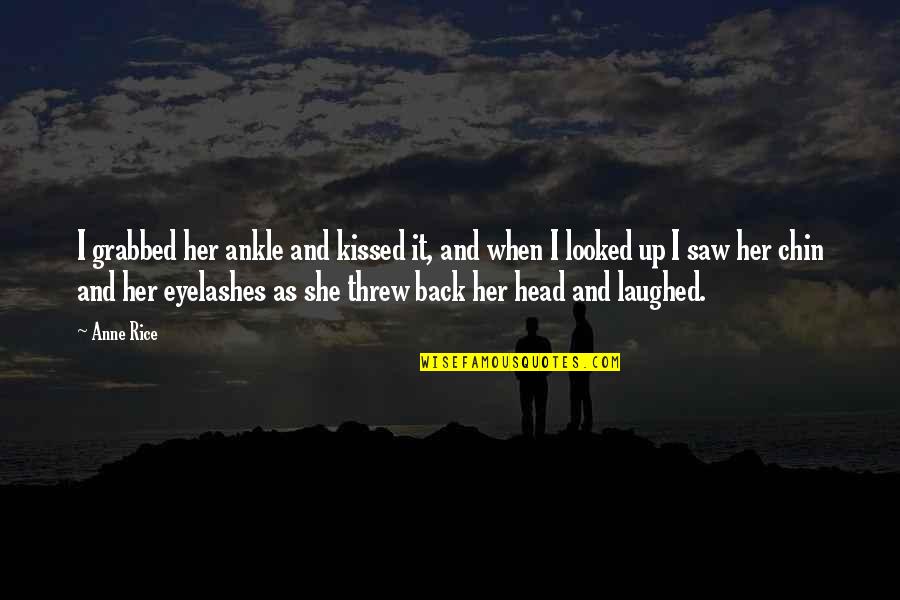 Broken Heart Fb Quotes By Anne Rice: I grabbed her ankle and kissed it, and Broken Heart Fb Quotes By Anne Rice: I grabbed her ankle and kissed it, and