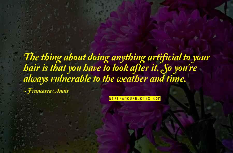 Broken Heart Fb Quotes By Francesca Annis: The thing about doing anything artificial to your Broken Heart Fb Quotes By Francesca Annis: The thing about doing anything artificial to your