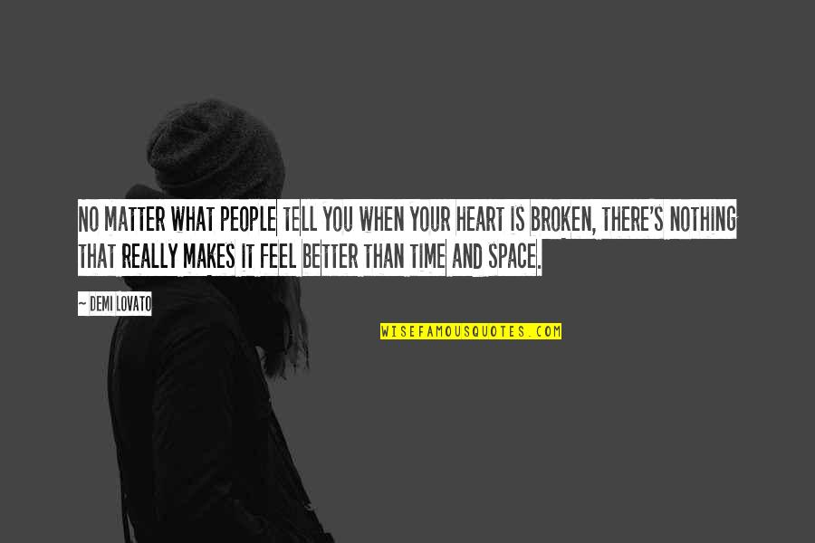 Broken Heart Feel Better Quotes By Demi Lovato: No matter what people tell you when your