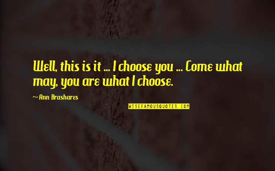Broken Heart Feels Like Quotes By Ann Brashares: Well, this is it ... I choose you