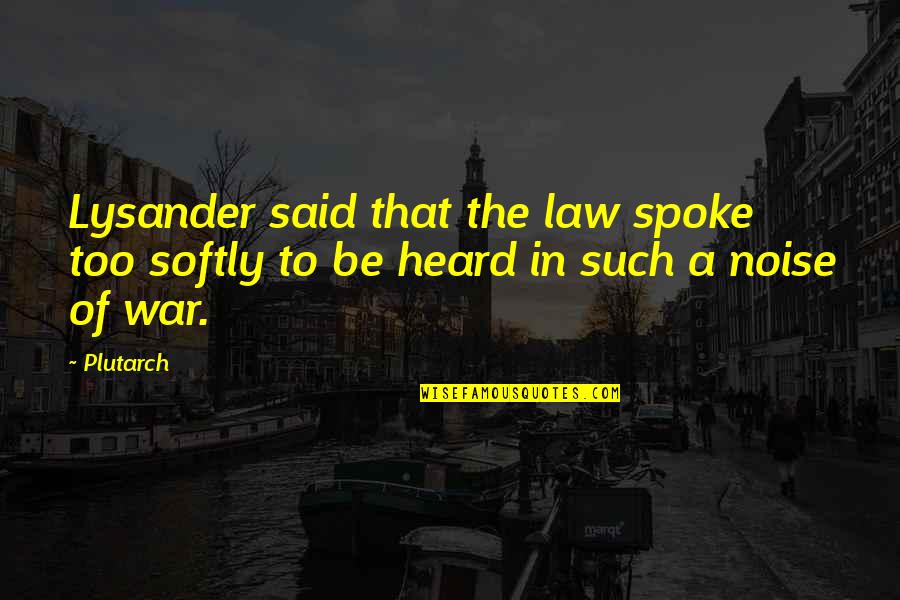Broken Heart For Sale Quotes By Plutarch: Lysander said that the law spoke too softly