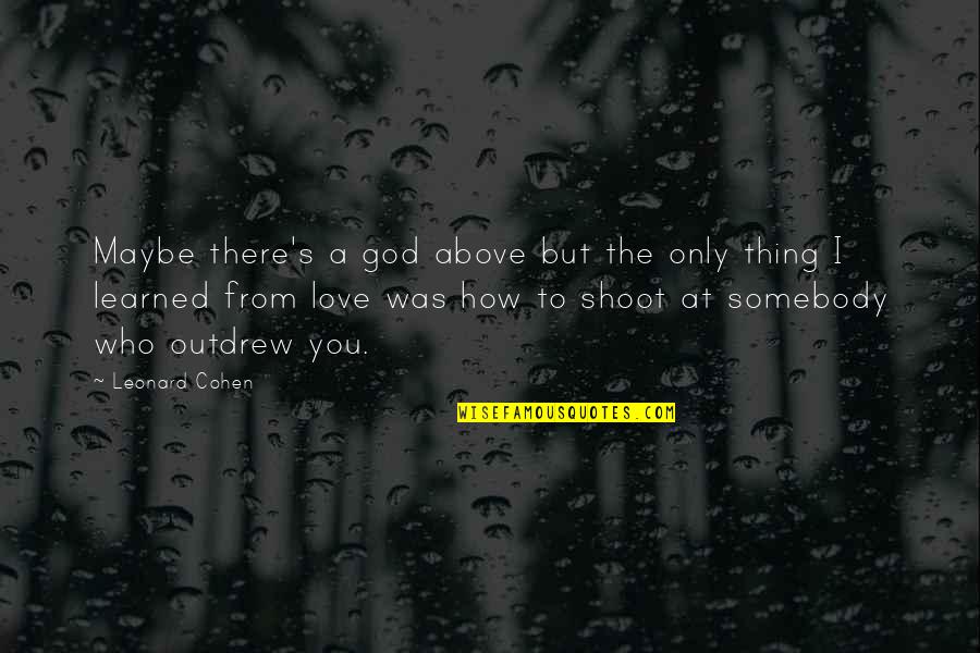 Broken Heart God Quotes By Leonard Cohen: Maybe there's a god above but the only