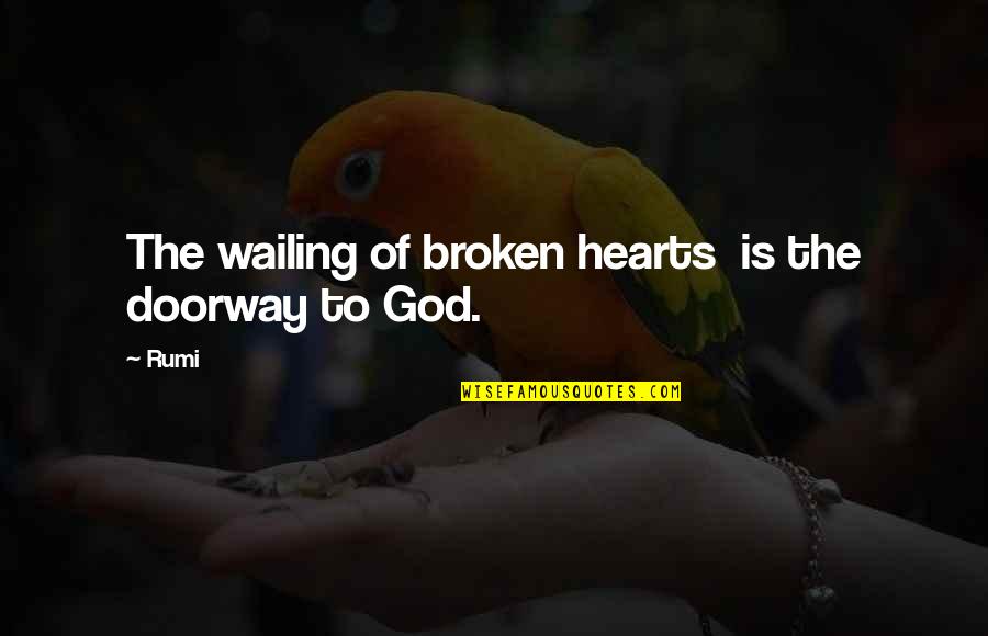 Broken Heart God Quotes By Rumi: The wailing of broken hearts is the doorway