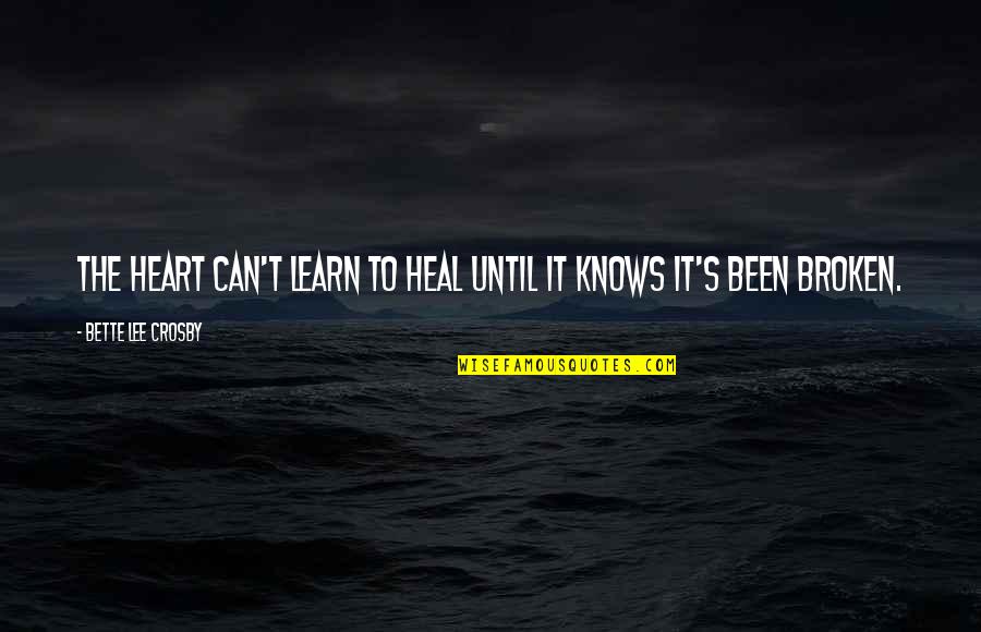 Broken Heart Heal Quotes By Bette Lee Crosby: The heart can't learn to heal until it