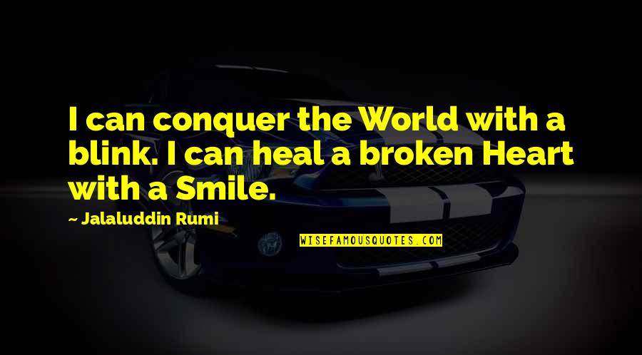 Broken Heart Heal Quotes By Jalaluddin Rumi: I can conquer the World with a blink.