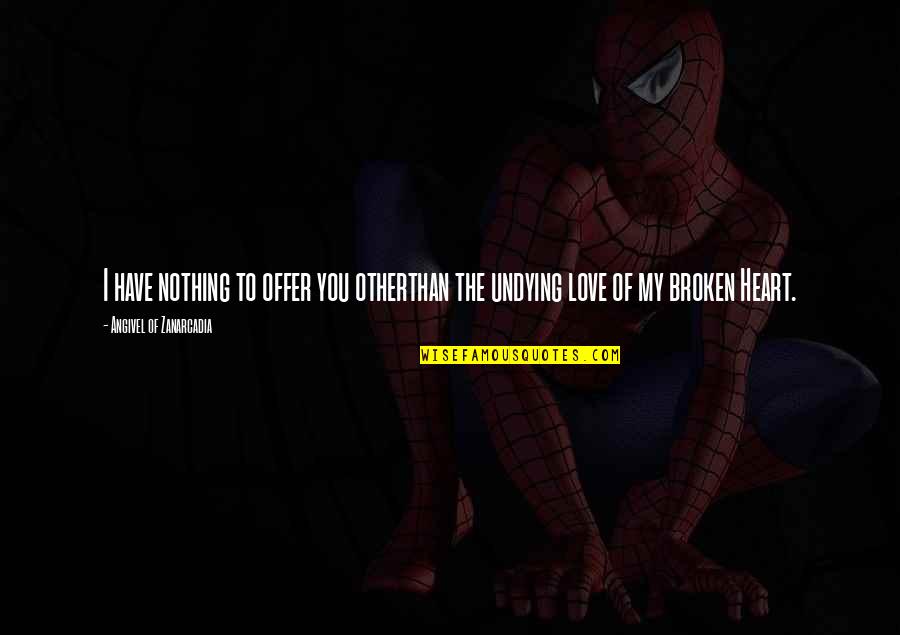Broken Heart Heartbreak Quotes By Angivel Of Zanarcadia: I have nothing to offer you otherthan the