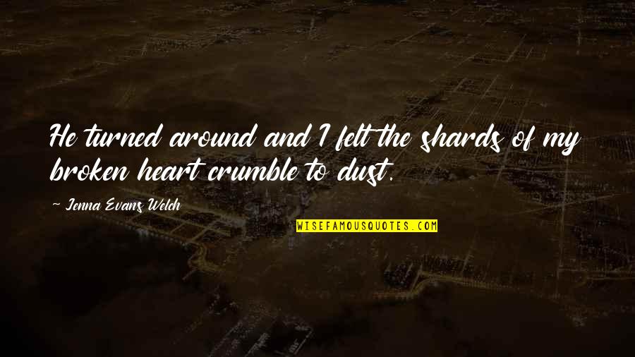 Broken Heart Heartbreak Quotes By Jenna Evans Welch: He turned around and I felt the shards