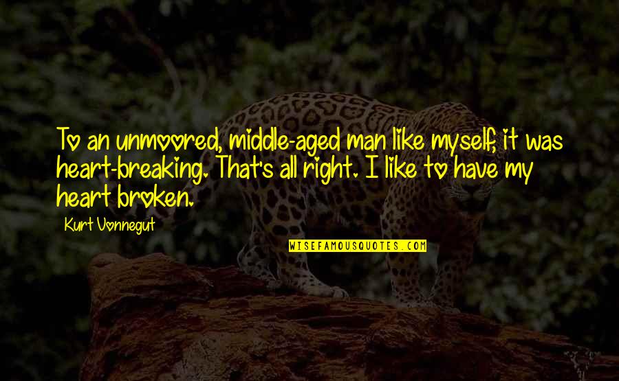 Broken Heart Heartbreak Quotes By Kurt Vonnegut: To an unmoored, middle-aged man like myself, it