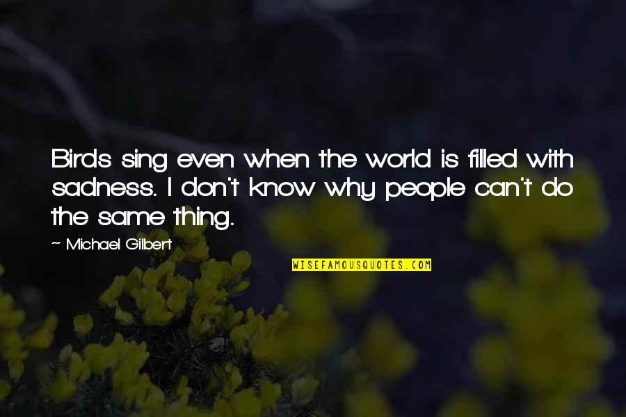 Broken Heart Heartbreak Quotes By Michael Gilbert: Birds sing even when the world is filled