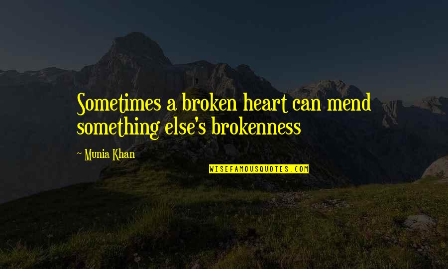 Broken Heart Heartbreak Quotes By Munia Khan: Sometimes a broken heart can mend something else's