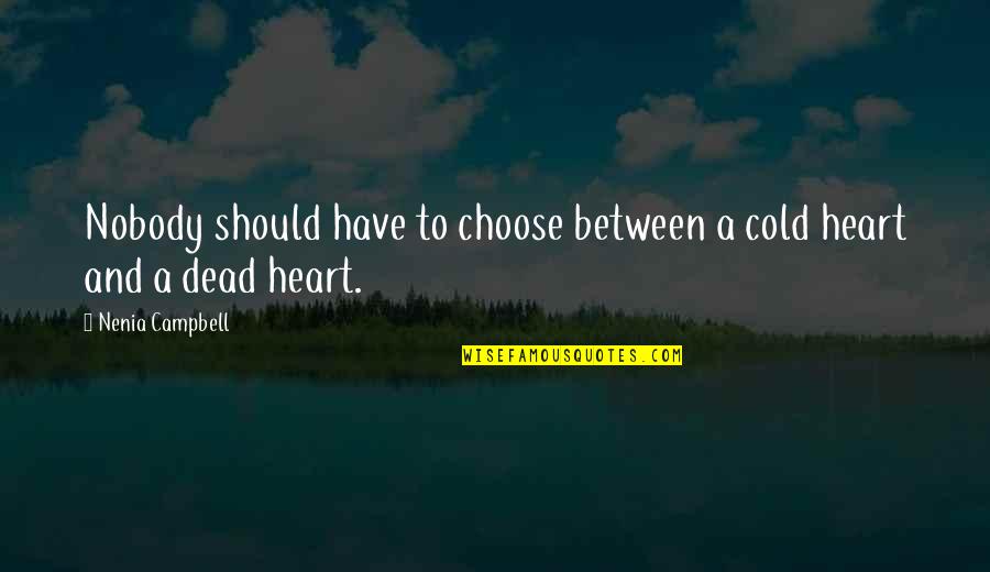 Broken Heart Heartbreak Quotes By Nenia Campbell: Nobody should have to choose between a cold