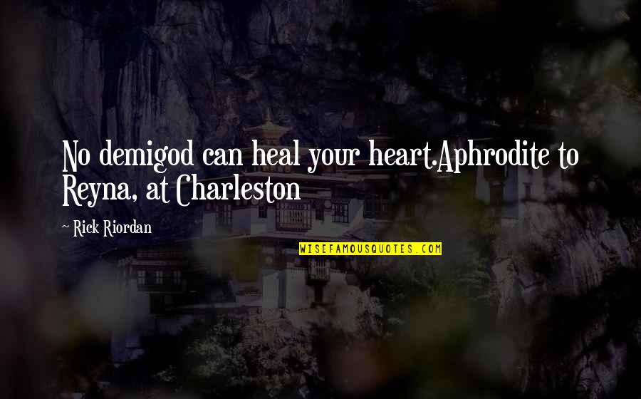 Broken Heart Heartbreak Quotes By Rick Riordan: No demigod can heal your heart.Aphrodite to Reyna,