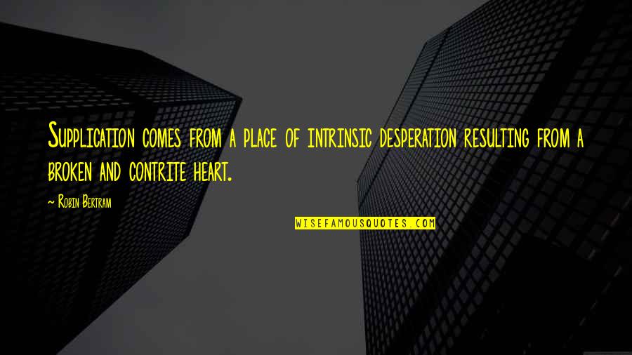 Broken Heart Heartbreak Quotes By Robin Bertram: Supplication comes from a place of intrinsic desperation