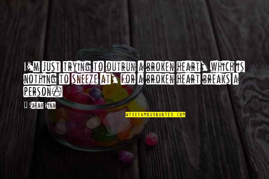 Broken Heart Heartbreak Quotes By Sarah Hina: I'm just trying to outrun a broken heart,