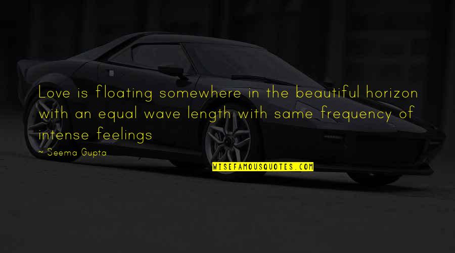 Broken Heart Heartbreak Quotes By Seema Gupta: Love is floating somewhere in the beautiful horizon