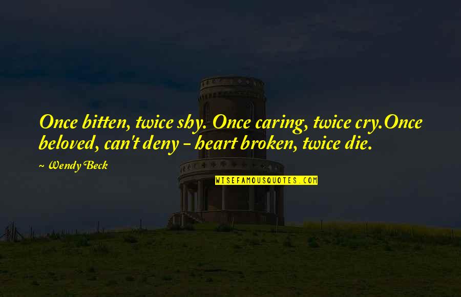 Broken Heart Heartbreak Quotes By Wendy Beck: Once bitten, twice shy. Once caring, twice cry.Once
