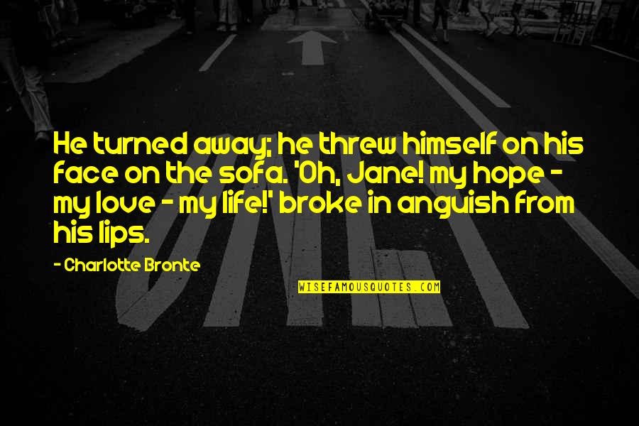 Broken Heart Hope Quotes By Charlotte Bronte: He turned away; he threw himself on his Broken Heart Hope Quotes By Charlotte Bronte: He turned away; he threw himself on his