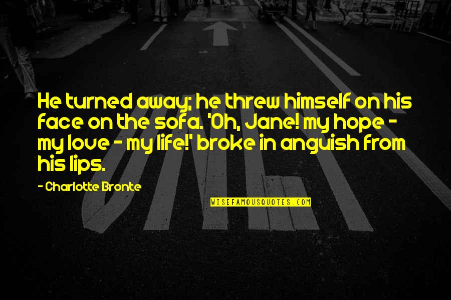 Broken Heart Hope Quotes By Charlotte Bronte: He turned away; he threw himself on his