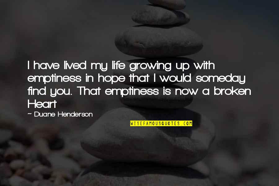 Broken Heart Hope Quotes By Duane Henderson: I have lived my life growing up with