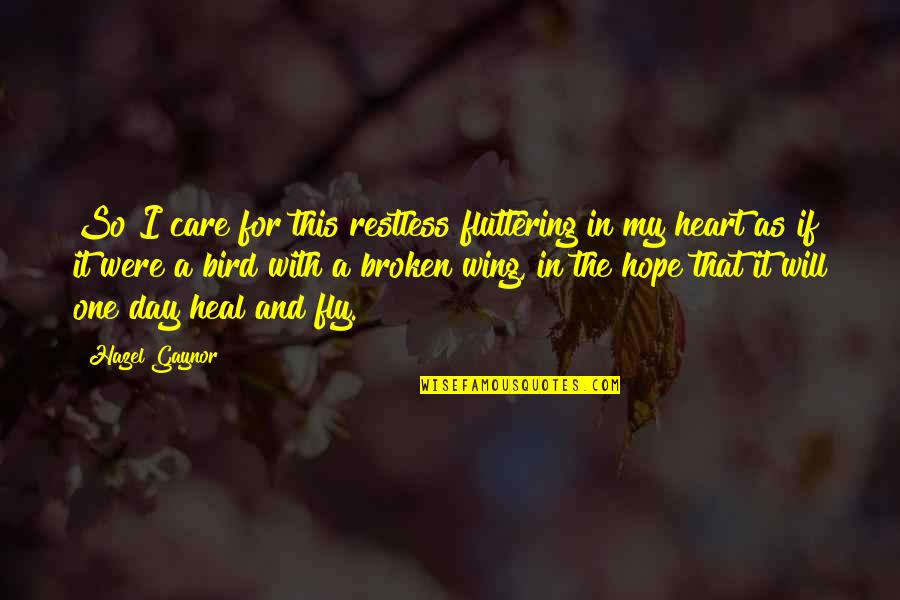 Broken Heart Hope Quotes By Hazel Gaynor: So I care for this restless fluttering in