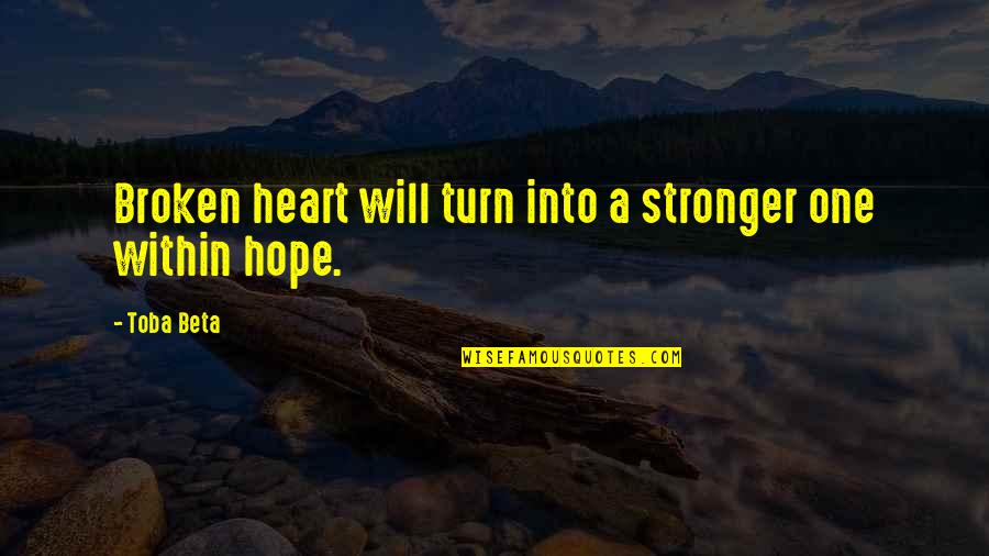 Broken Heart Hope Quotes By Toba Beta: Broken heart will turn into a stronger one