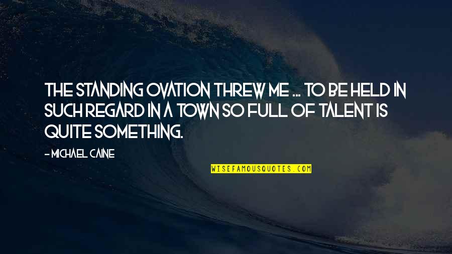 Broken Heart Like Mirror Quotes By Michael Caine: The standing ovation threw me ... to be