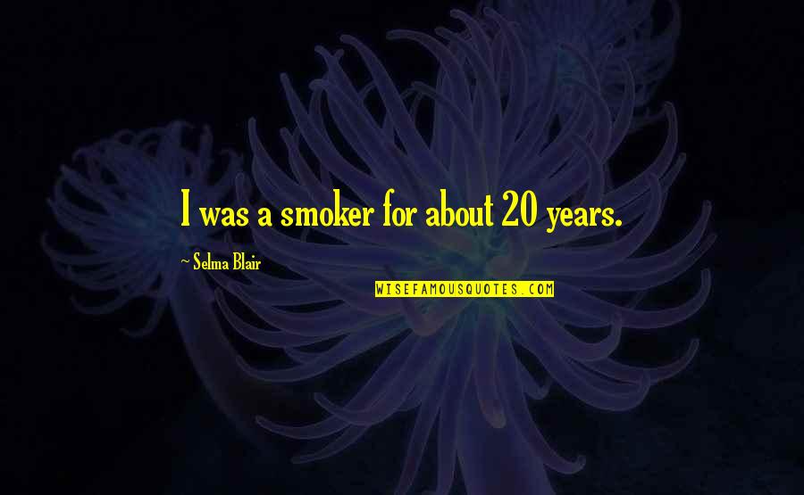 Broken Heart Like Mirror Quotes By Selma Blair: I was a smoker for about 20 years.