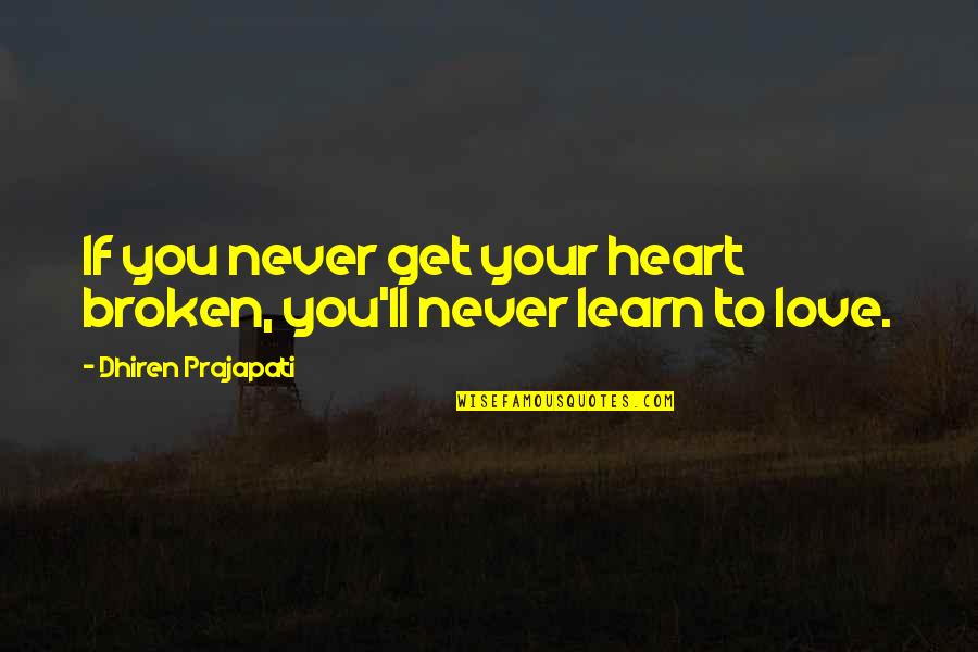 Broken Heart Love Quotes By Dhiren Prajapati: If you never get your heart broken, you'll