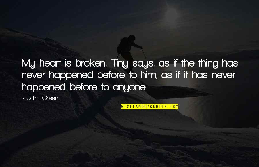 Broken Heart Love Quotes By John Green: My heart is broken, Tiny says, as if