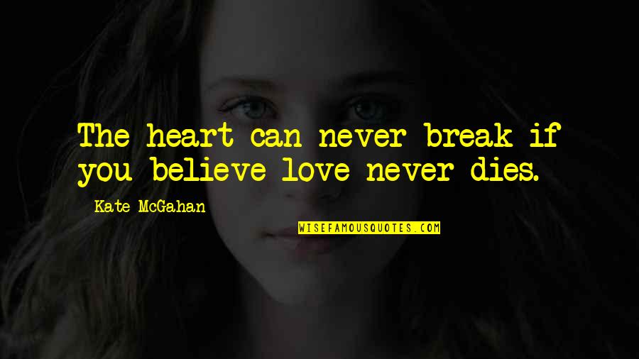 Broken Heart Love Quotes By Kate McGahan: The heart can never break if you believe