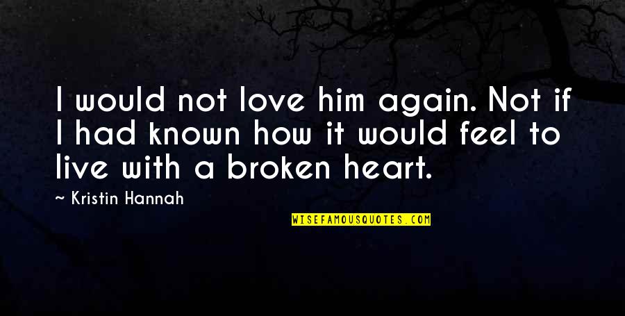 Broken Heart Love Quotes By Kristin Hannah: I would not love him again. Not if