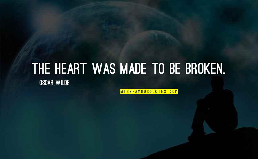Broken Heart Love Quotes By Oscar Wilde: The heart was made to be broken.