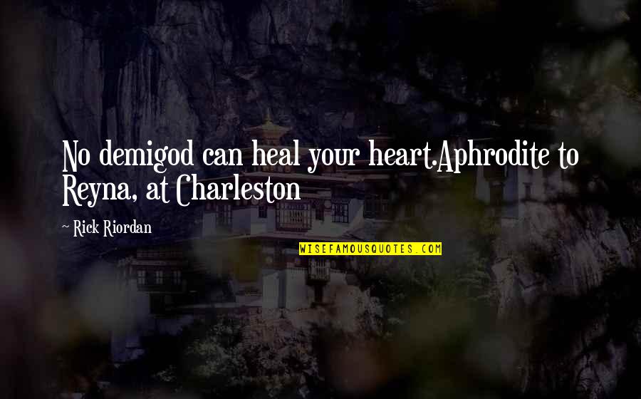 Broken Heart Love Quotes By Rick Riordan: No demigod can heal your heart.Aphrodite to Reyna,
