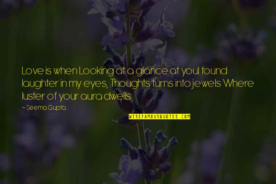 Broken Heart Love Quotes By Seema Gupta: Love is when Looking at a glance at