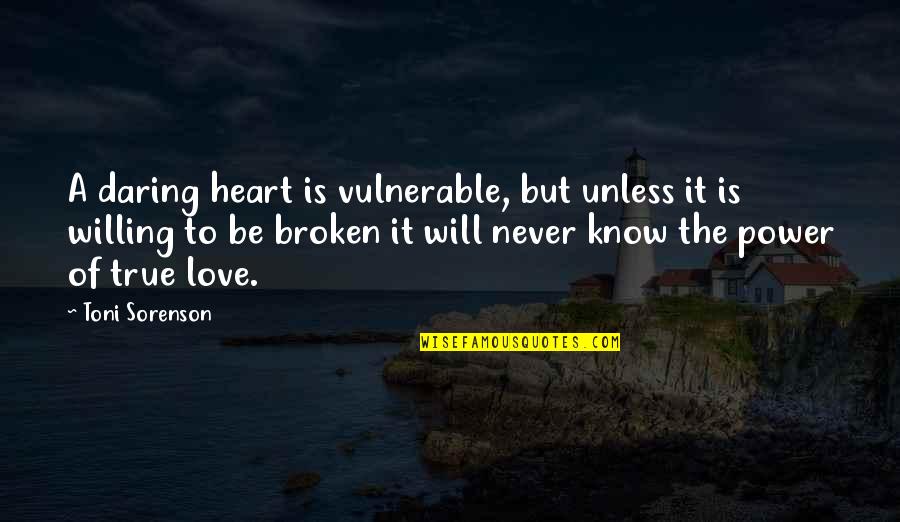Broken Heart Love Quotes By Toni Sorenson: A daring heart is vulnerable, but unless it