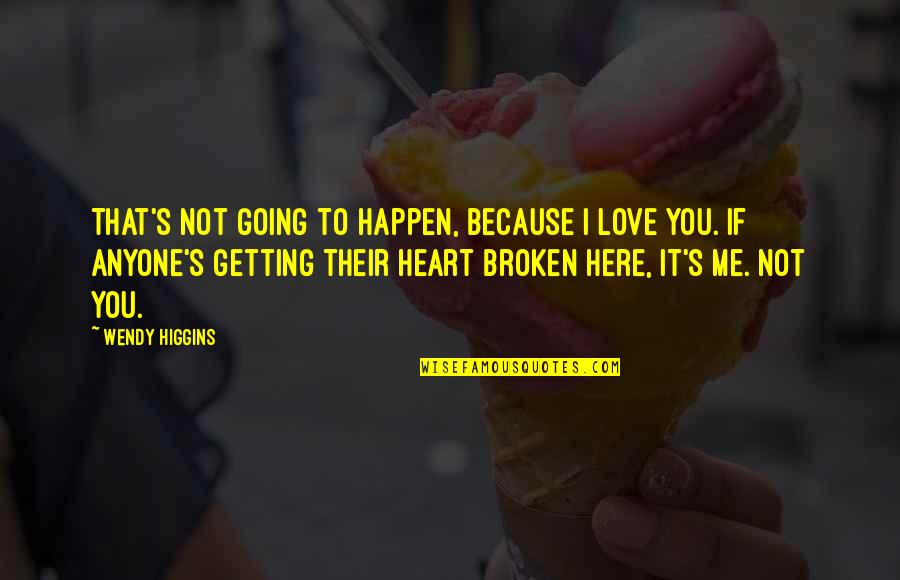 Broken Heart Love Quotes By Wendy Higgins: That's not going to happen, because I love