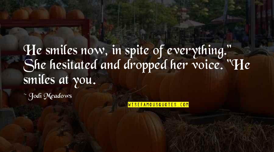 Broken Heart Miss You Grief Quotes By Jodi Meadows: He smiles now, in spite of everything." She Broken Heart Miss You Grief Quotes By Jodi Meadows: He smiles now, in spite of everything." She