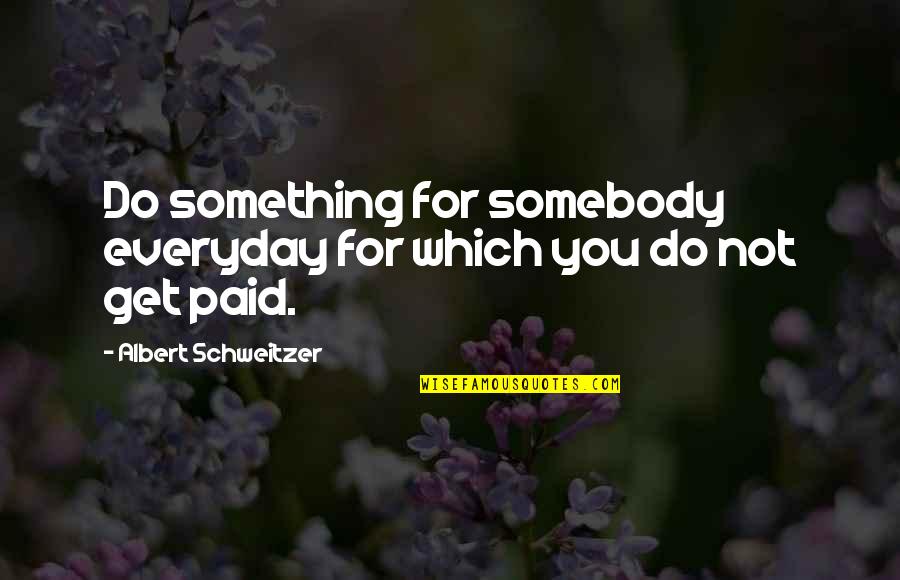 Broken Heart Night Quotes By Albert Schweitzer: Do something for somebody everyday for which you Broken Heart Night Quotes By Albert Schweitzer: Do something for somebody everyday for which you