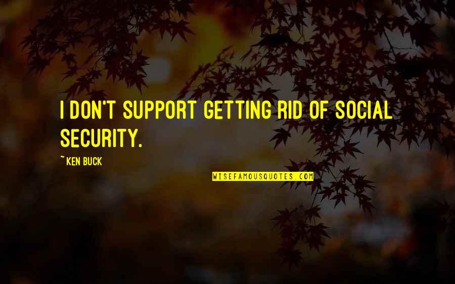 Broken Heart Of Friendship Quotes By Ken Buck: I don't support getting rid of Social Security.