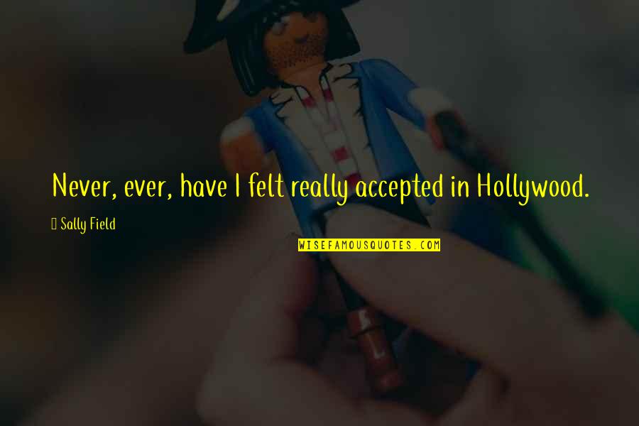Broken Heart Of Friendship Quotes By Sally Field: Never, ever, have I felt really accepted in