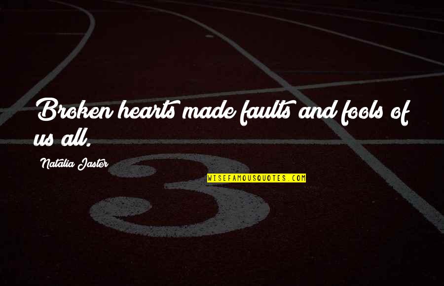 Broken Heart Of Love Quotes By Natalia Jaster: Broken hearts made faults and fools of us Broken Heart Of Love Quotes By Natalia Jaster: Broken hearts made faults and fools of us