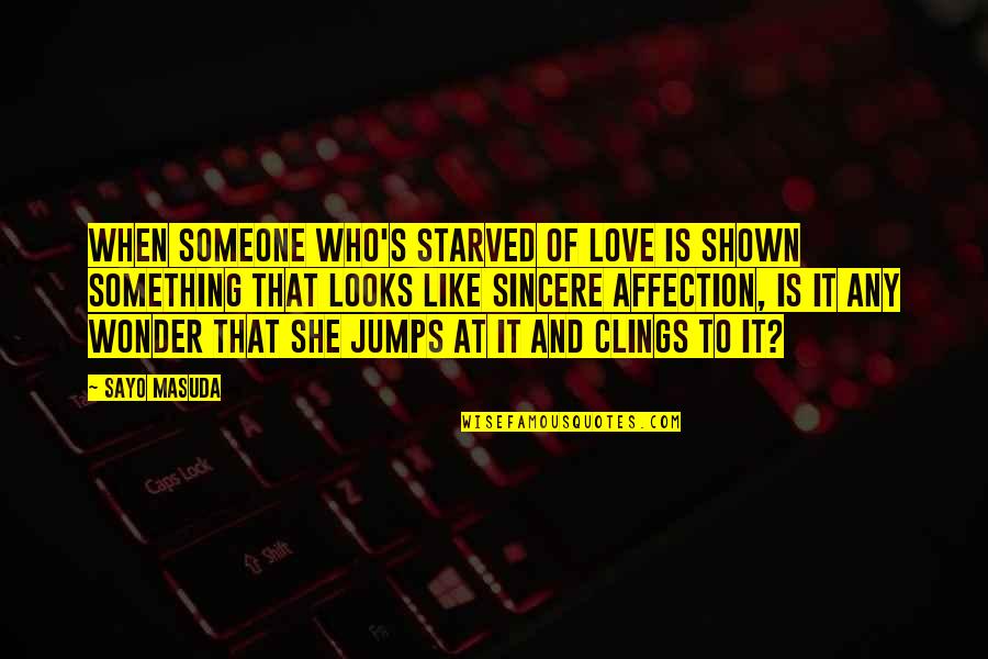 Broken Heart Of Love Quotes By Sayo Masuda: When someone who's starved of love is shown