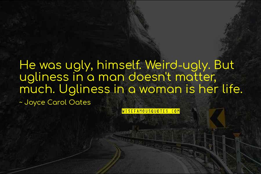 Broken Heart One Liner Quotes By Joyce Carol Oates: He was ugly, himself. Weird-ugly. But ugliness in